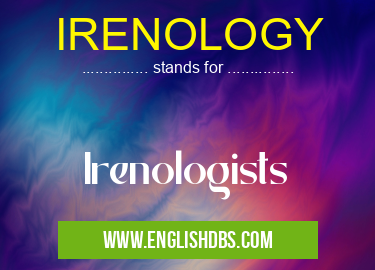 IRENOLOGY means Irenologists IRENOLOGY