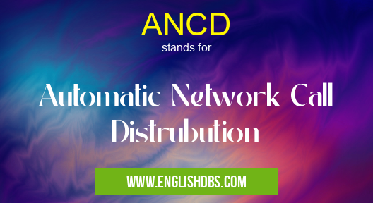 ANCD means Automatic Network Call Distrubution ANCD