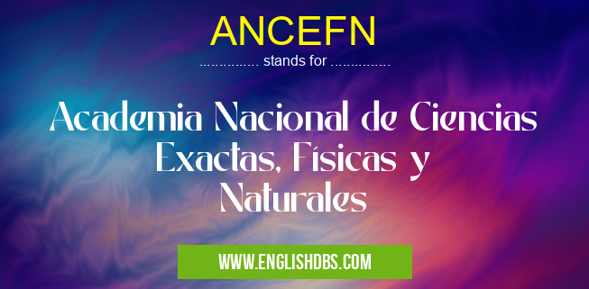 ANCEFN means Academia Nacional de Ciencias Exactas, Físicas y Naturales ANCEFN