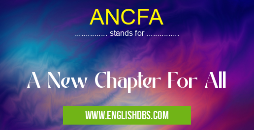 ANCFA means A New Chapter For All ANCFA