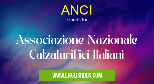 ANCI means Associazione Nazionale Calzaturifici Italiani ANCI