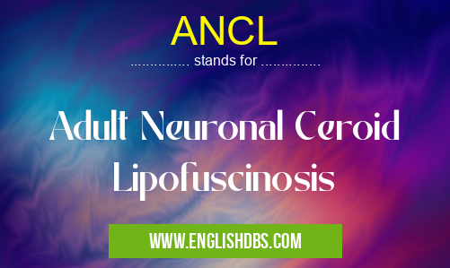ANCL means Adult Neuronal Ceroid Lipofuscinosis ANCL