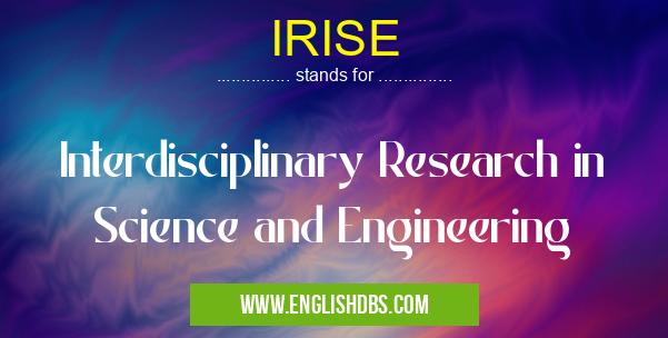 IRISE means Interdisciplinary Research in Science and Engineering IRISE