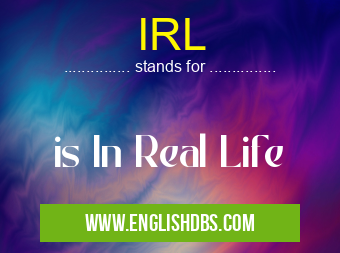 IRL means is In Real Life IRL