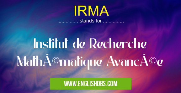 IRMA means Institut de Recherche Mathématique Avancée IRMA