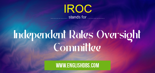 IROC means Independent Rates Oversight Committee IROC