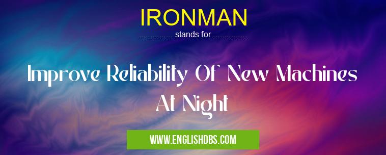 IRONMAN means Improve Reliability Of New Machines At Night IRONMAN