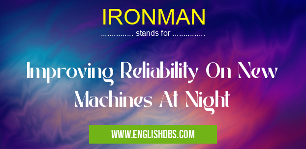 IRONMAN means Improving Reliability On New Machines At Night IRONMAN