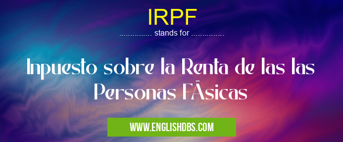 IRPF means Inpuesto sobre la Renta de las las Personas FÃsicas IRPF