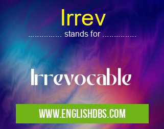 Irrev means Irrevocable Irrev