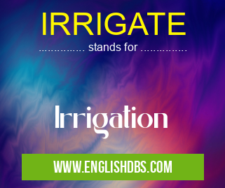 IRRIGATE means Irrigation IRRIGATE