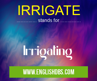 IRRIGATE means Irrigating IRRIGATE