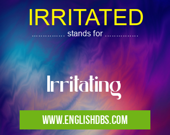 IRRITATED means Irritating IRRITATED