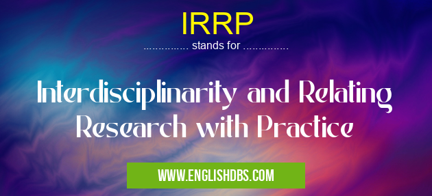 IRRP means Interdisciplinarity and Relating Research with Practice IRRP