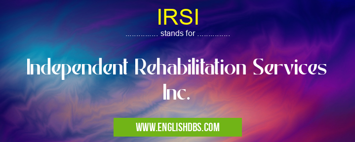 IRSI means Independent Rehabilitation Services Inc. IRSI