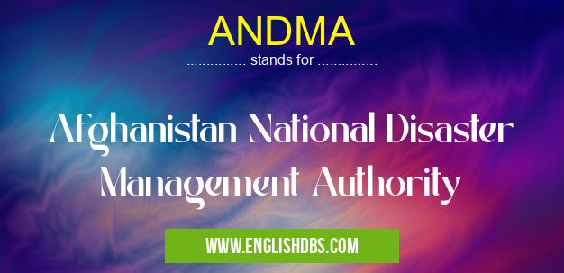 ANDMA means Afghanistan National Disaster Management Authority ANDMA