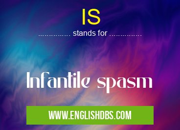 IS means Infantile spasm IS