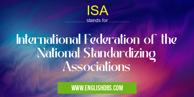 ISA means International Federation of the National Standardizing Associations ISA