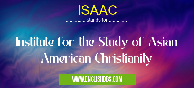 ISAAC means Institute for the Study of Asian American Christianity ISAAC