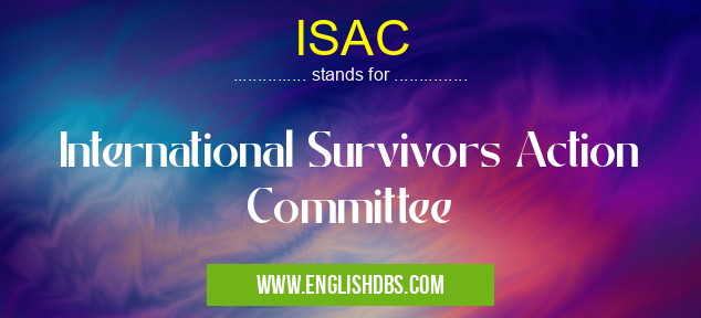 ISAC means International Survivors Action Committee ISAC