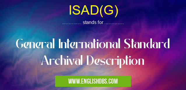 ISAD(G) means General International Standard Archival Description ISAD(G)