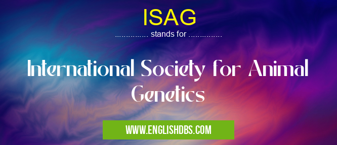 ISAG means International Society for Animal Genetics ISAG