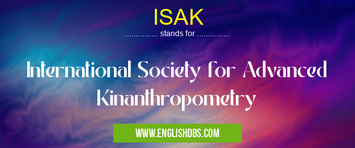 ISAK means International Society for Advanced Kinanthropometry ISAK