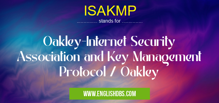 ISAKMP means Oakley-Internet Security Association and Key Management Protocol / Oakley ISAKMP