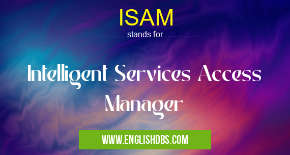 ISAM means Intelligent Services Access Manager ISAM