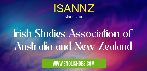 ISANNZ means Irish Studies Association of Australia and New Zealand ISANNZ