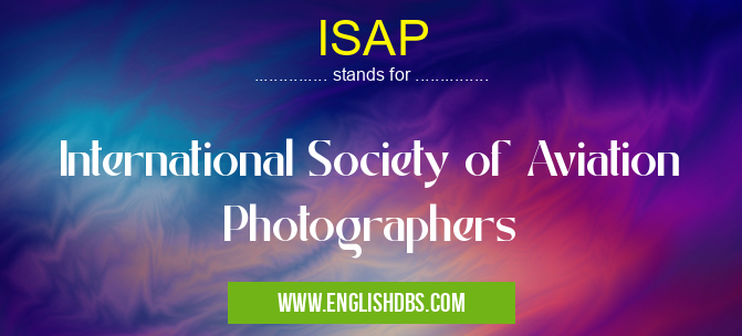 ISAP means International Society of Aviation Photographers ISAP