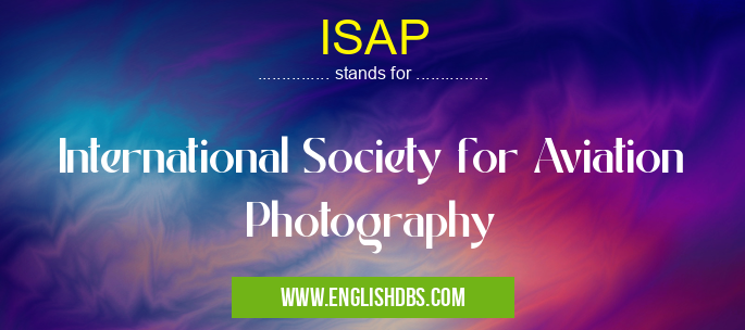 ISAP means International Society for Aviation Photography ISAP