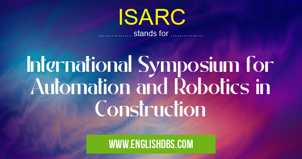 ISARC means International Symposium for Automation and Robotics in Construction ISARC
