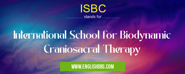 ISBC means International School for Biodynamic Craniosacral Therapy ISBC