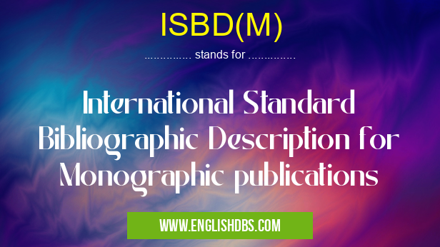 ISBD(M) means International Standard Bibliographic Description for Monographic publications ISBD(M)