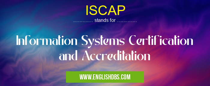 ISCAP means Information Systems Certification and Accreditation ISCAP