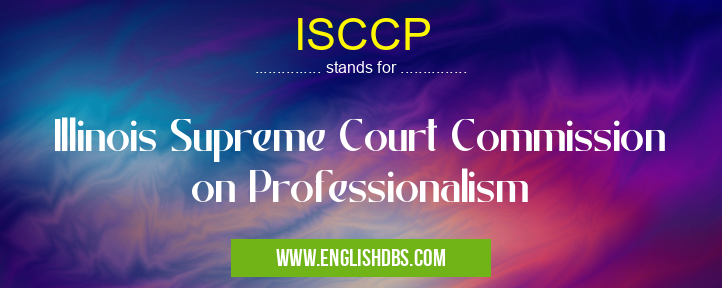 ISCCP means Illinois Supreme Court Commission on Professionalism ISCCP