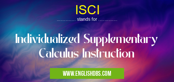 ISCI means Individualized Supplementary Calculus Instruction ISCI