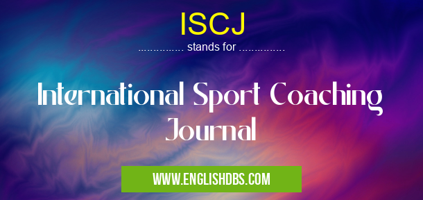 ISCJ means International Sport Coaching Journal ISCJ