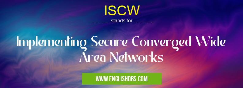 ISCW means Implementing Secure Converged Wide Area Networks ISCW
