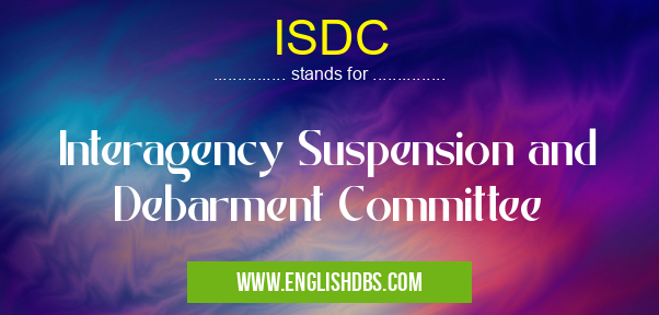 ISDC means Interagency Suspension and Debarment Committee ISDC