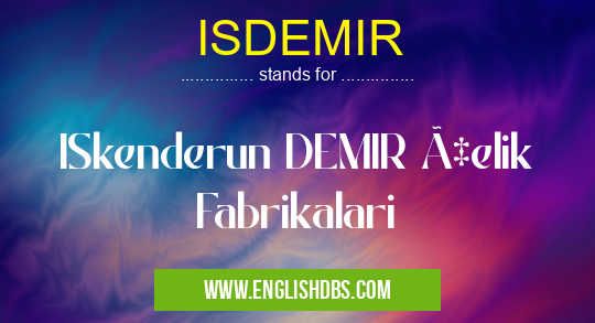 ISDEMIR means ISkenderun DEMIR Çelik Fabrikalari ISDEMIR