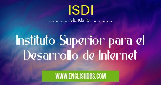 ISDI means Instituto Superior para el Desarrollo de Internet ISDI