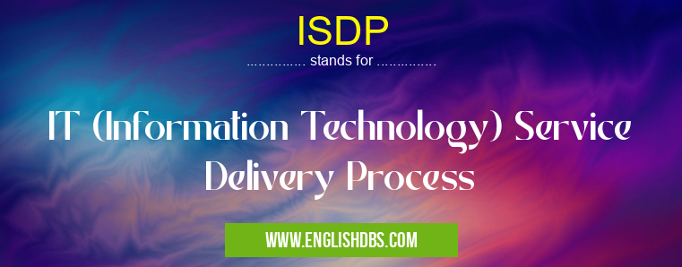 ISDP means IT (Information Technology) Service Delivery Process ISDP