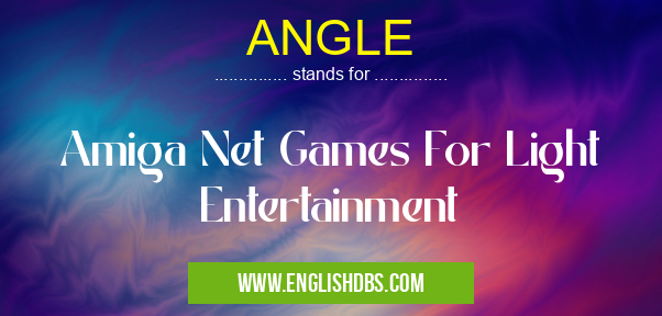 ANGLE means Amiga Net Games For Light Entertainment ANGLE