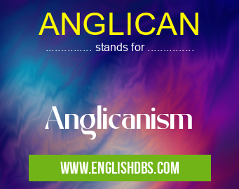 ANGLICAN means Anglicanism ANGLICAN