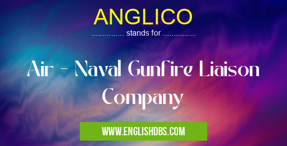 ANGLICO means Air - Naval Gunfire Liaison Company ANGLICO