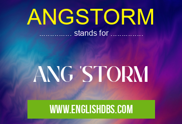 ANGSTORM means ANG 'STORM ANGSTORM
