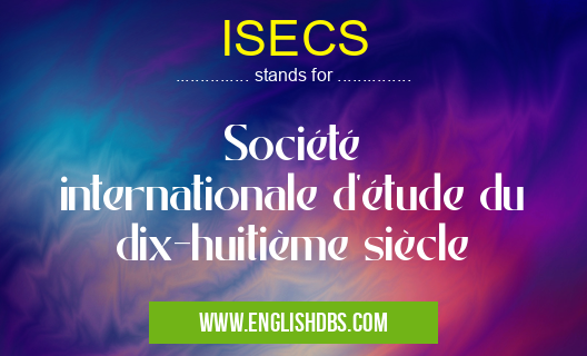 ISECS means Société internationale d'étude du dix-huitième siècle ISECS