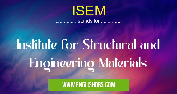 ISEM means Institute for Structural and Engineering Materials ISEM